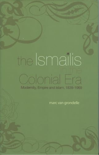 Ismailis in the Colonial Era: Modernity, Empire and Islam, 1839-1969