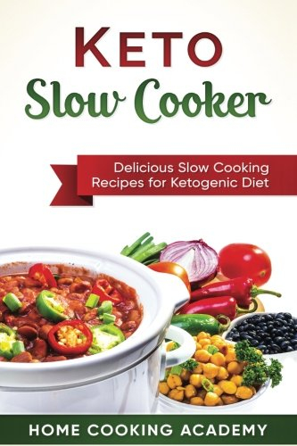 Keto Slow Cooker: Delicious Slow Cooking Recipes for the Ketogenic Diet (Home Cooking Academy, Band 1)
