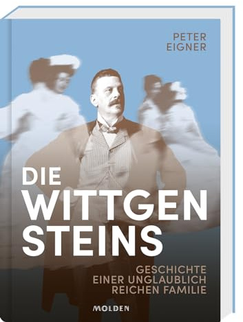 Die Wittgensteins: Geschichte einer unglaublich reichen Familie