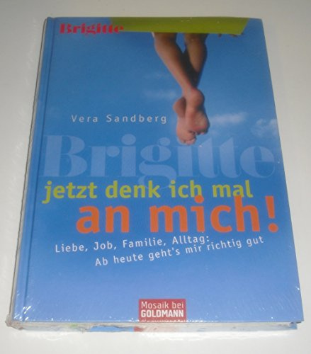 BRIGITTE - Jetzt denk ich mal an mich!: Liebe, Job, Familie, Alltag: Ab heute geht's mir richtig gut