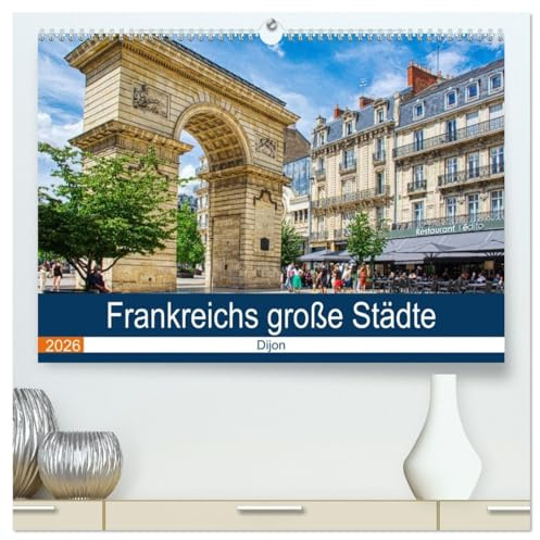 Frankreichs große Städte - Dijon (hochwertiger Premium Wandkalender 2026 DIN A2 quer), Kunstdruck in Hochglanz: Spaziergang durch die wunderschöne Hauptstadt des Burgund (CALVENDO Orte)