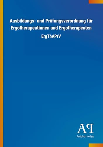 Ausbildungs- und Prüfungsverordnung für Ergotherapeutinnen und Ergotherapeuten: ErgThAPrV