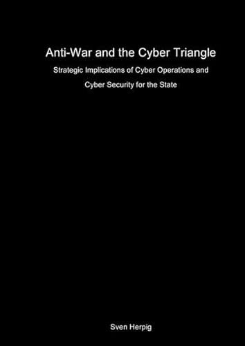 Anti-War and the Cyber Triangle: Strategic Implications of Cyber Operations and Cyber Security for the State