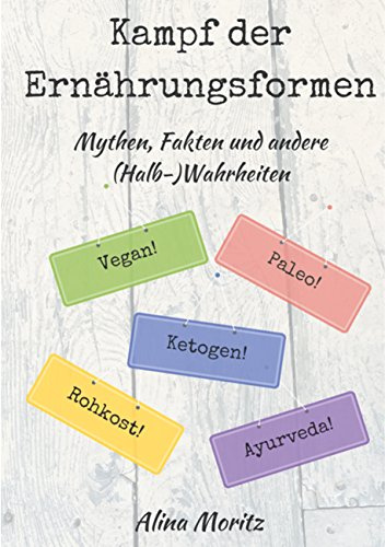 Kampf der Ernährungsformen: Mythen, Fakten und andere (Halb-)Wahrheiten