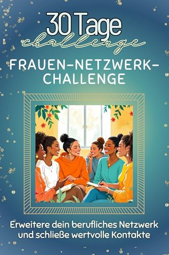 Frauen-Netzwerk-Challenge - Das perfekte Geschenk für Weihnachten und Geburtstag und jeden Anlass: Erweitere dein berufliches Netzwerk und schließe wertvolle Kontakte