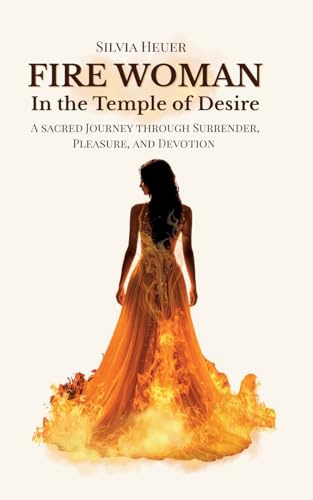 Fire Woman - In the Temple of Desire: A Sacred Journey through Surrender, Pleasure, and Devotion