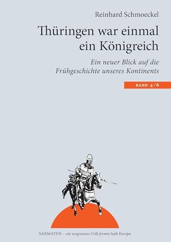 Thüringen war einmal ein Königreich: Ein neuer Blick auf die Frühgeschichte unseres Kontintents (Sarmaten: Ein vergessenes Volk formte halb Europa)