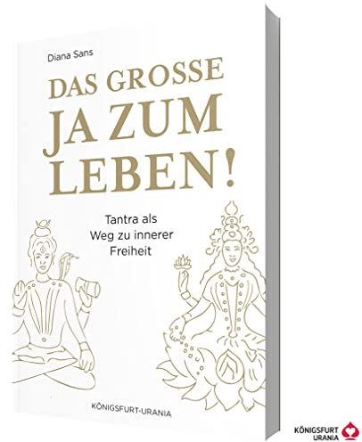 Das große JA zum Leben!: Tantra als Weg zu innerer Freiheit (Tantra Buch)