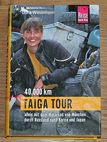 Taiga Tour 40.000 km: Allein mit dem Motorrad von München durch Russland nach Korea und Japan (Edition Reise Know-How)