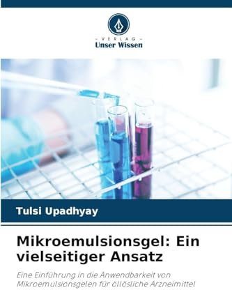 Mikroemulsionsgel: Ein vielseitiger Ansatz: Eine Einführung in die Anwendbarkeit von Mikroemulsionsgelen für öllösliche Arzneimittel