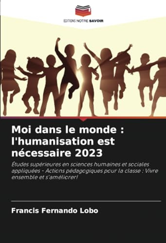 Moi dans le monde : l'humanisation est nécessaire 2023: Études supérieures en sciences humaines et sociales appliquées - Actions pédagogiques pour la classe : Vivre ensemble et s'améliorer!