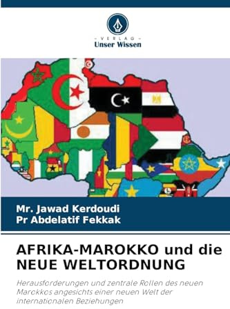 AFRIKA-MAROKKO und die NEUE WELTORDNUNG: Herausforderungen und zentrale Rollen des neuen Marokkos angesichts einer neuen Welt der internationalen Beziehungen