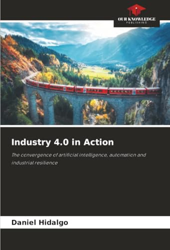 Industry 4.0 in Action: The convergence of artificial intelligence, automation and industrial resilience