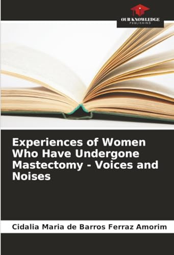 Experiences of Women Who Have Undergone Mastectomy - Voices and Noises
