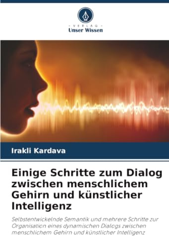 Einige Schritte zum Dialog zwischen menschlichem Gehirn und künstlicher Intelligenz: Selbstentwickelnde Semantik und mehrere Schritte zur Organisation ... Gehirn und künstlicher Intelligenz