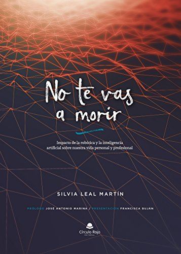 No te vas a morir: Impacto de la robótica y la inteligencia artificial sobre nuestra vida personal y profesional (NOVELA)