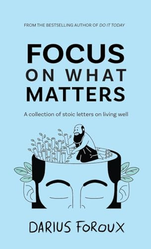 Focus on What Matters: A Collection of Stoic Letters on Living Well