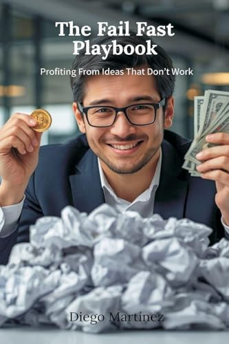 The Fail Fast Playbook: Profiting From Ideas That Don't Work