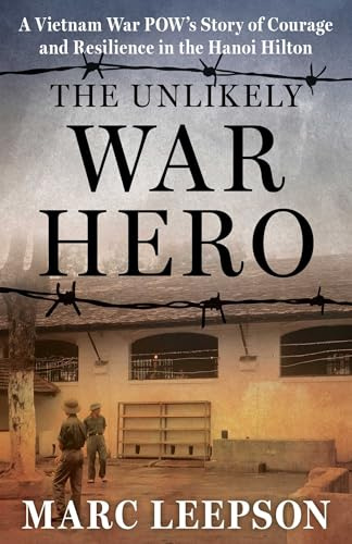 The Unlikely War Hero: A Vietnam War POW's Story of Courage and Resilience in the Hanoi Hilton