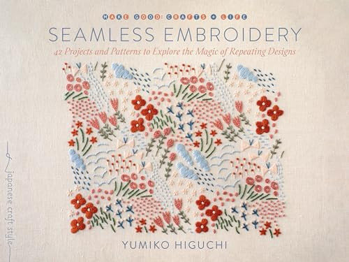 Seamless Embroidery: 40 Projects and Patterns to Explore the Magic of Repeating Designs (Make Good: Crafts + Life)