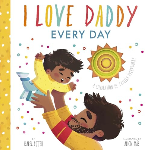 I Love Daddy Every Day: A celebration of fathers everywhere
