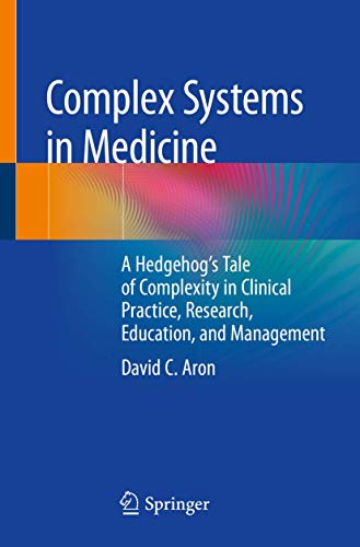Complex Systems in Medicine: A Hedgehog’s Tale of Complexity in Clinical Practice, Research, Education, and Management