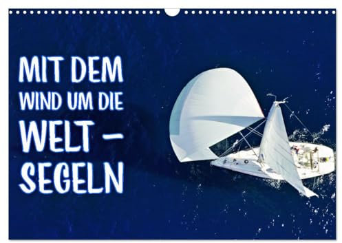 Mit dem Wind um die Welt - segeln (Wandkalender 2026 DIN A3 quer), CALVENDO Monatskalender: Mit dem Wind um die Welt: Entdecke deine Grenzen, erweitere deine Horizonte! (CALVENDO Hobbys)