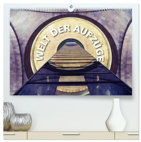 Welt der Aufzüge (hochwertiger Premium Wandkalender 2026 DIN A2 quer), Kunstdruck in Hochglanz: Aufzüge als modernes Wunder der Technik. (CALVENDO Technologie)