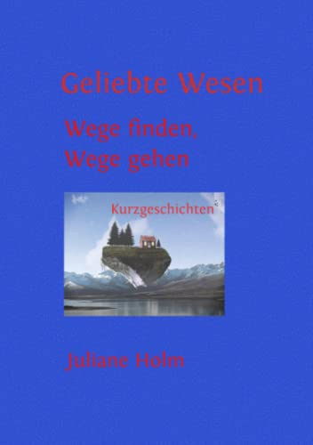 Geliebte Wesen: Wege finden, Wege gehen