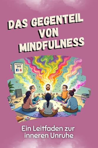 Das Gegenteil von Mindfulness - Das perfekte Geschenk für Weihnachten und Geburtstag für Männer, Frauen und Teenager: Ein Leitfaden zur inneren Unruhe