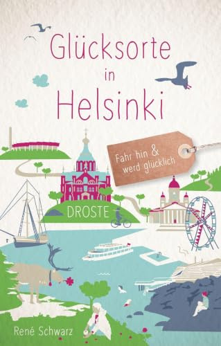 Glücksorte in Helsinki: Fahr hin & werd glücklich - mit 80 ausgewählten Highlights und Geheimtipps für besondere Entdeckungen, Ausflüge und Kurztrips