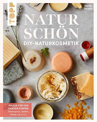 Naturschön. DIY-Naturkosmetik.: Pflege für den ganzen Körper: Shampoo, Seifen, Make-up & Co. Von Marta Tarallo, dem kreativen Kopf hinter Bottega Zero Waste