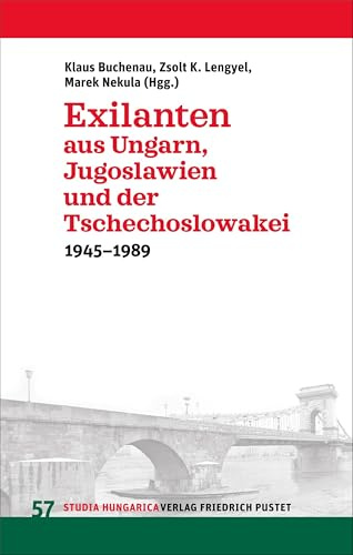 Exilanten aus Ungarn, Jugoslawien und der Tschechoslowakei: 1945-1989 (Studia Hungarica)