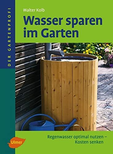 Wasser sparen im Garten: Regenwasser optimal nutzen - Kosten senken (Der Gartenprofi)