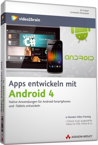 Apps entwickeln mit Android 4 - Video-Training - Apps entwickeln mit Android 4. Native Anwendungen für Android-Smartphones und -Tablets entwickeln (AW Videotraining Programmierung/Technik)