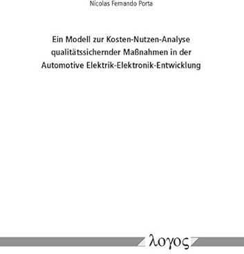 Ein Modell zur Kosten-Nutzen-Analyse qualitätssichernder Maßnahmen in der Automotive Elektrik-Elektronik-Entwicklung