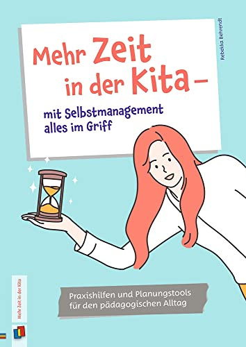 Mehr Zeit in der Kita – mit Selbstmanagement alles im Griff: Praxishilfen und Planungstools für den pädagogischen Alltag