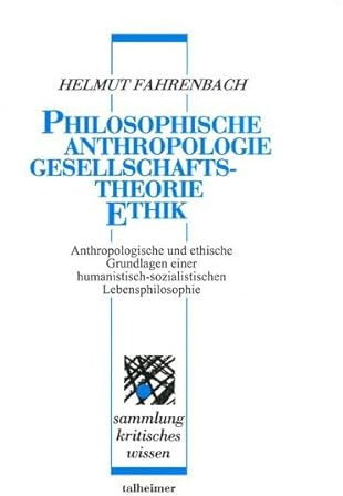 Philosophische Anthropologie – Gesellschaftstheorie – Ethik: Anthropologische und ethische Grundlagen einer humanistisch-sozialistischen Lebensphilosophie (Sammlung kritisches Wissen)