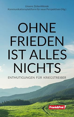 OHNE FRIEDEN IST ALLES NICHTS: Entmutigungen für Kriegstreiber