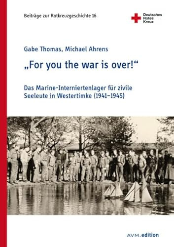 For you the war is over!: Das Marine-Interniertenlager für zivile Seeleute in Westertimke (1941-1945) (Beiträge zur Rotkreuzgeschichte)