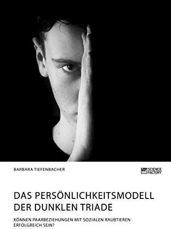 Das Persönlichkeitsmodell der dunklen Triade. Können Paarbeziehungen mit sozialen Raubtieren erfolgreich sein?