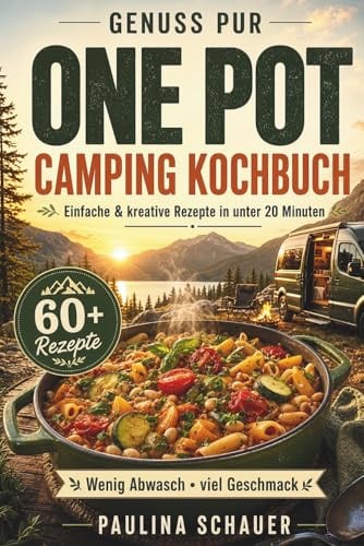 Genuss pur – One Pot Camping Kochbuch: Einfache & kreative Rezepte in unter 20 Minuten! Für Camper, Vanlife & Outdoorfans. Wenig Abwasch, viel Geschmack.