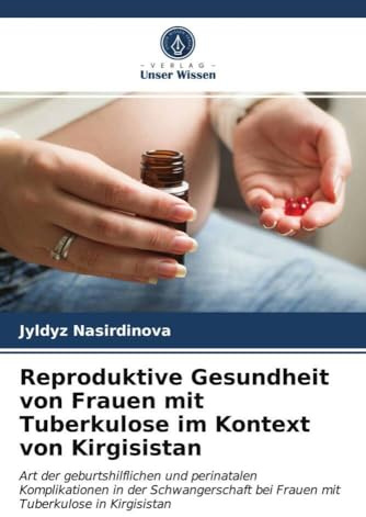 Reproduktive Gesundheit von Frauen mit Tuberkulose im Kontext von Kirgisistan: Art der geburtshilflichen und perinatalen Komplikationen in der Schwangerschaft bei Frauen mit Tuberkulose in Kirgisistan