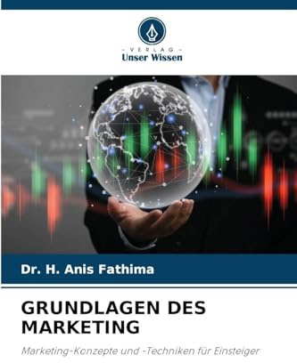 GRUNDLAGEN DES MARKETING: Marketing-Konzepte und -Techniken für Einsteiger