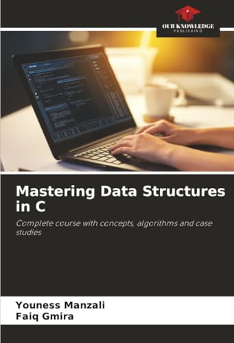 Mastering Data Structures in C: Complete course with concepts, algorithms and case studies