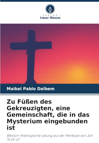 Zu Füßen des Gekreuzigten, eine Gemeinschaft, die in das Mysterium eingebunden ist: Biblisch-theologische Lesung aus der Perikope von Joh 19,25-27
