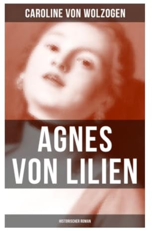 Agnes von Lilien (Historischer Roman): Weibliche Selbstfindung, Liebe und Tugend in der Adelsgesellschaft der Weimarer Klassik