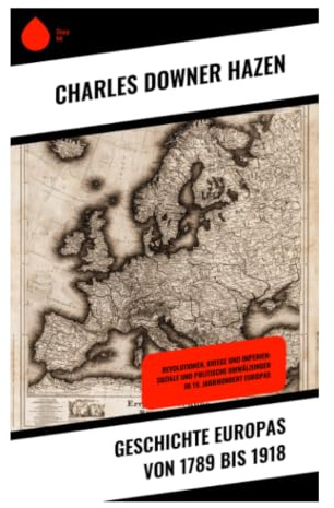 Geschichte Europas von 1789 bis 1918: Von Französischer Revolution, Restauration und Nationalbewegungen bis Imperialismus und Erstem Weltkrieg
