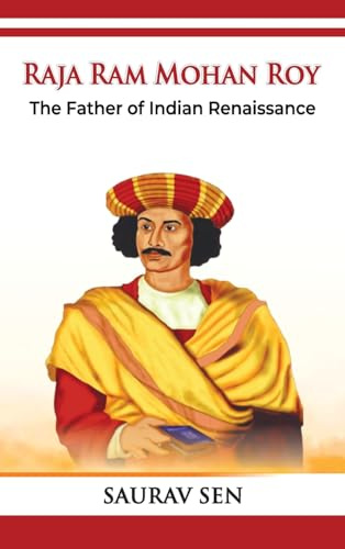 Raja Ram Mohan Roy: The Father of Indian Renaissance: The Father of Indian Renai: The Father of Indian