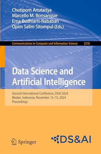 Data Science and Artificial Intelligence: Second International Conference, DSAI 2024, Medan, Indonesia, November 13–15, 2024, Proceedings: 2318 ... in Computer and Information Science, 2318)